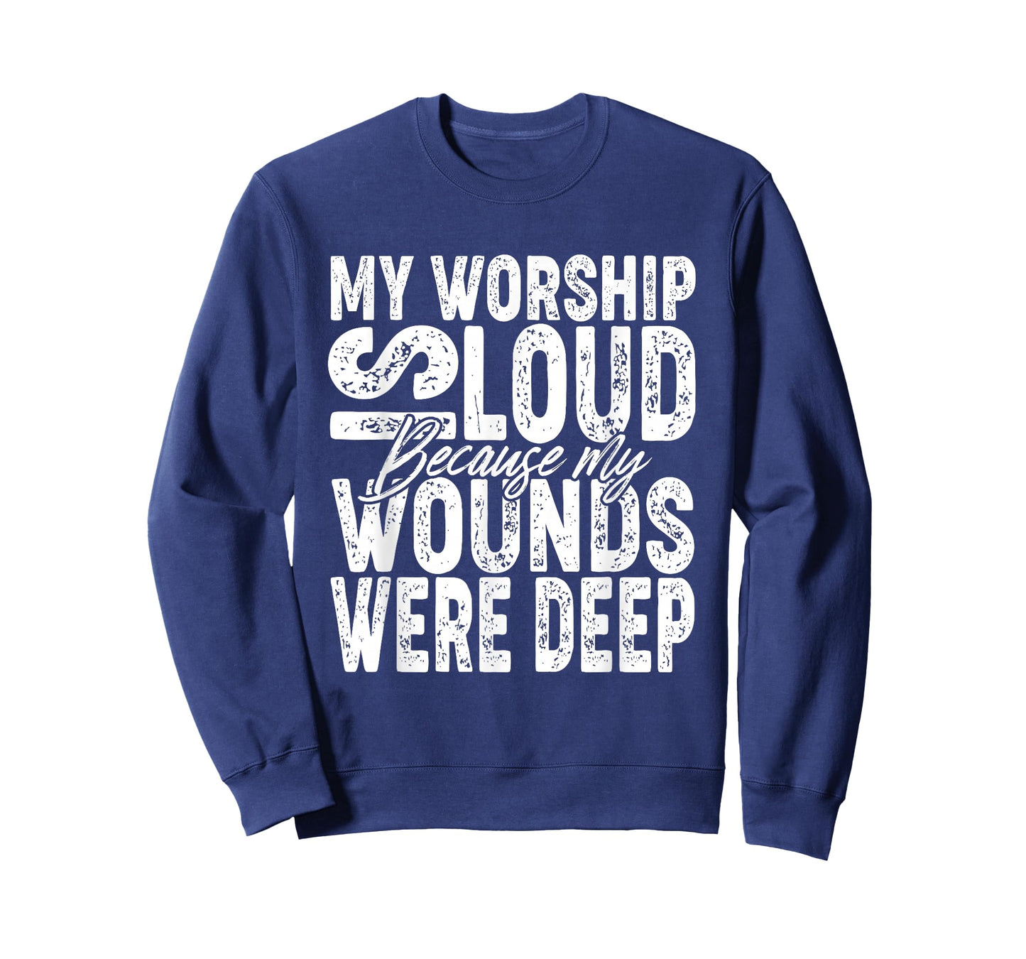My Worship is Loud Because My Wounds were Deep Bible Verse T-Shirt