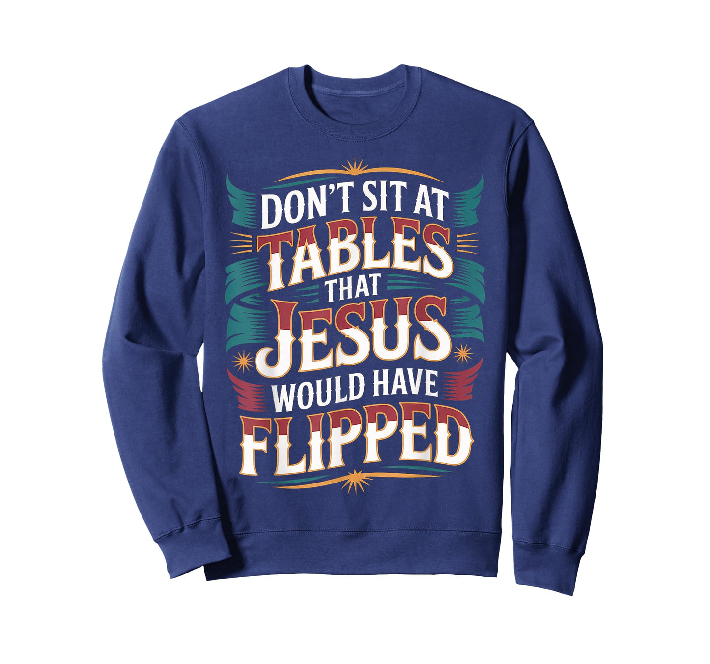 Don't Sit at Tables That Jesus Would Have Flipped - T-Shirt
