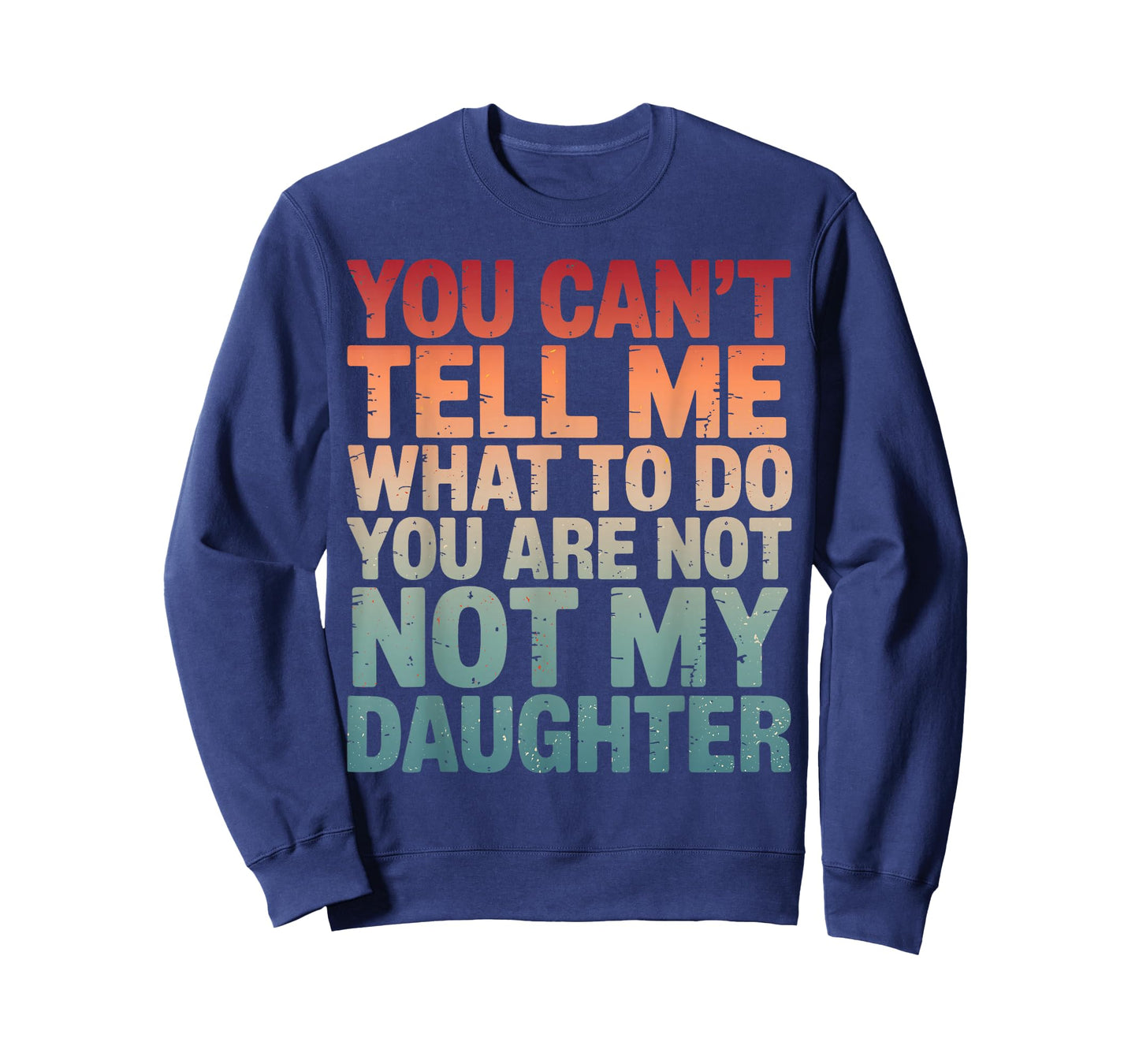 You Can't Tell Me What to Do You're Not My Daughter Parents T-Shirt