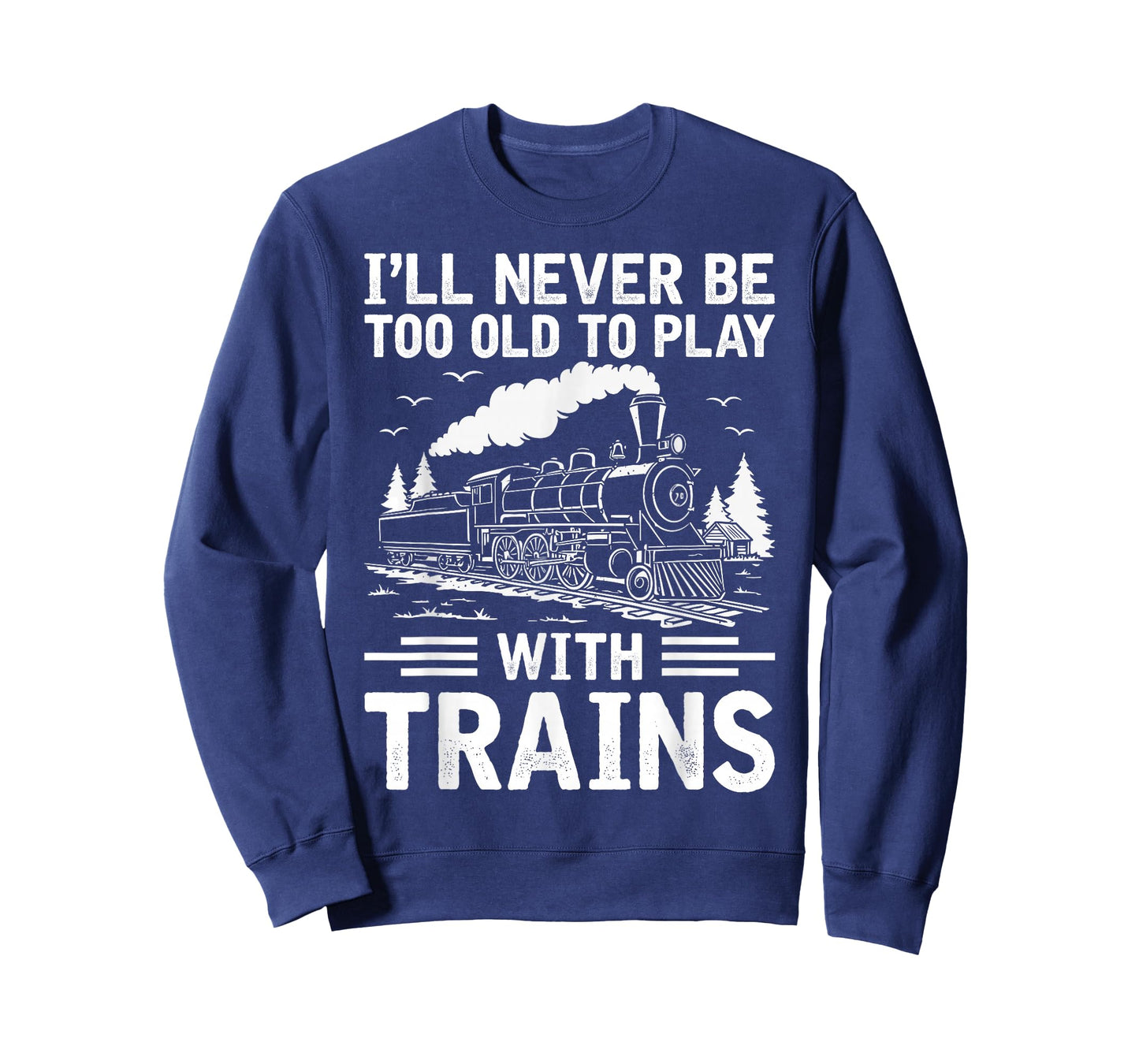 I'll Never Be Too Old to Play with Trains Railroad Lover Men T-Shirt