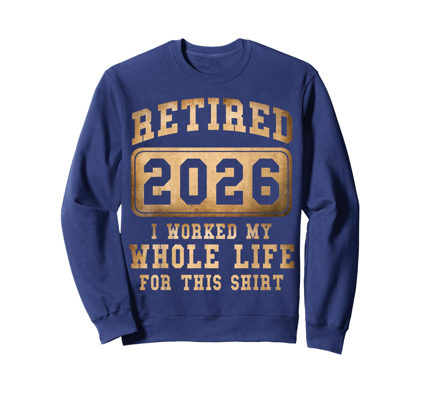 Retired 2026 I Worked My Whole Life for This T-Shirt