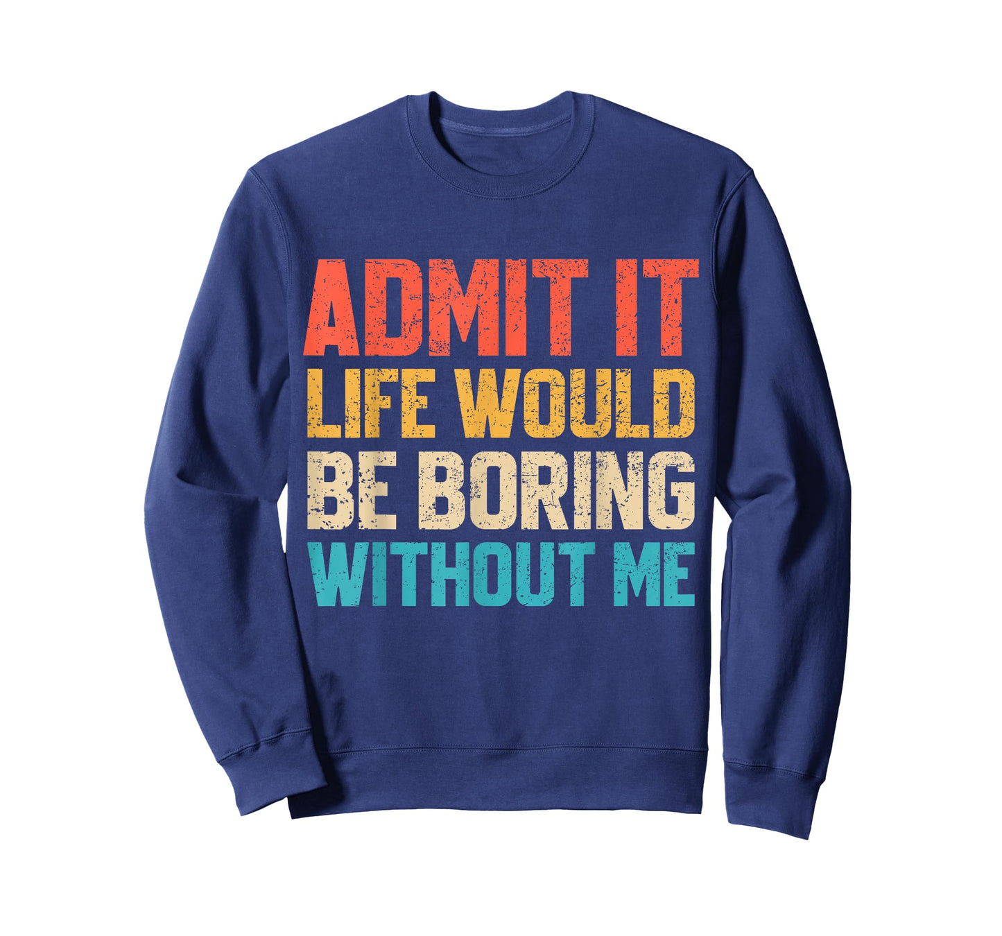 Admit It Life Would Be Boring Without Me Funny Sarcastic T-Shirt