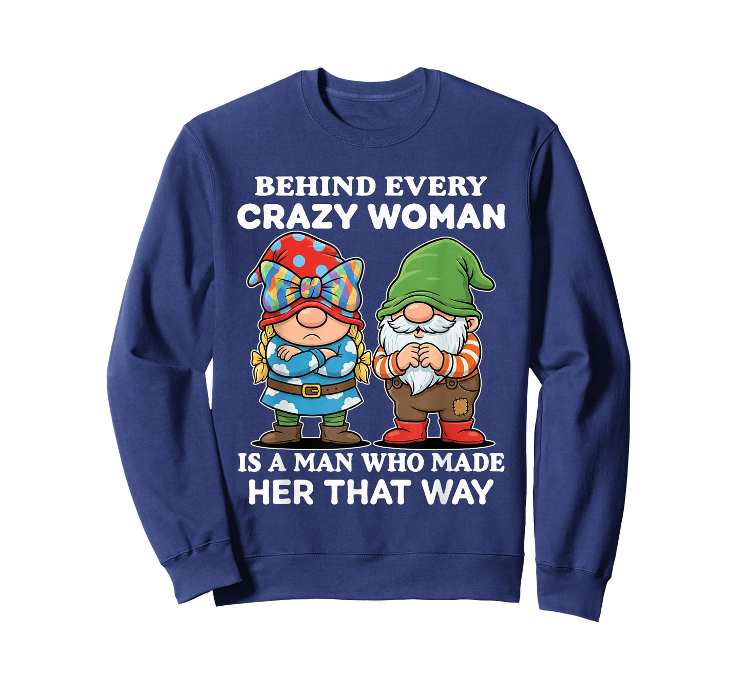Behind Every Crazy Woman is A Man Who Made Her That Way T-Shirt