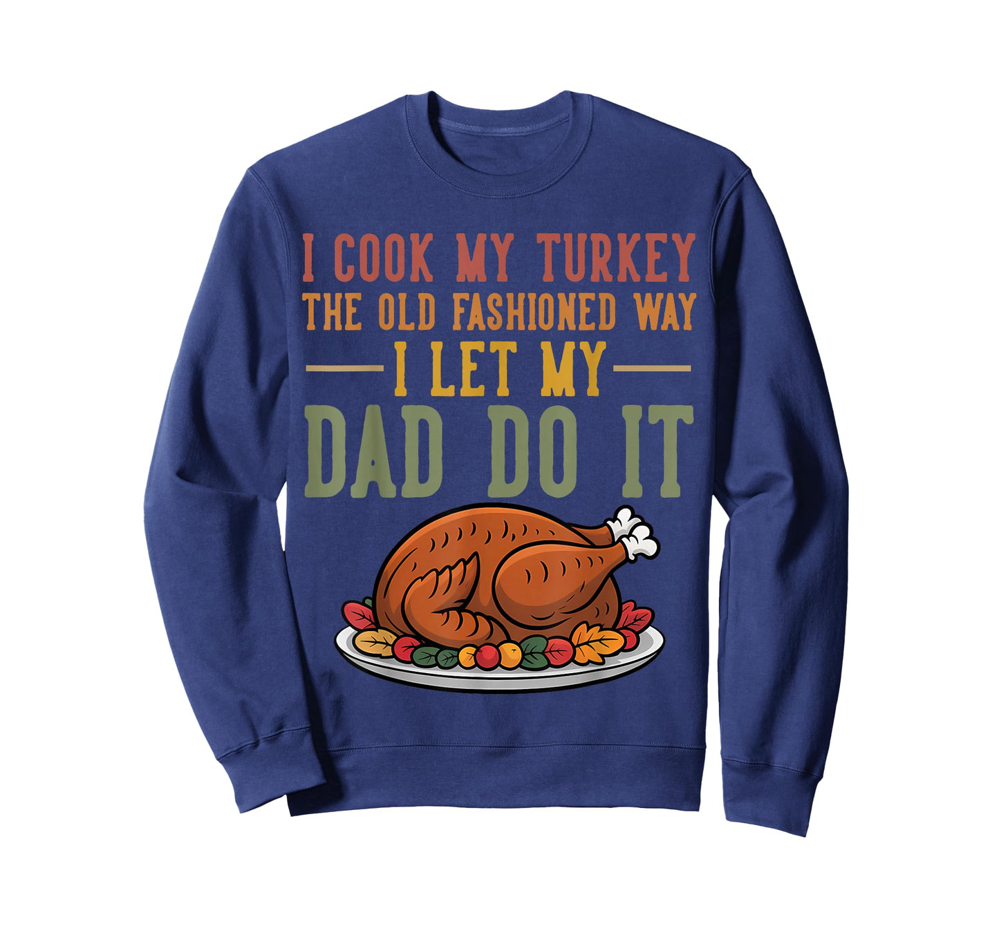 I Cook My Turkey The Old Fashioned Way I Let My Dad Do It T-Shirt