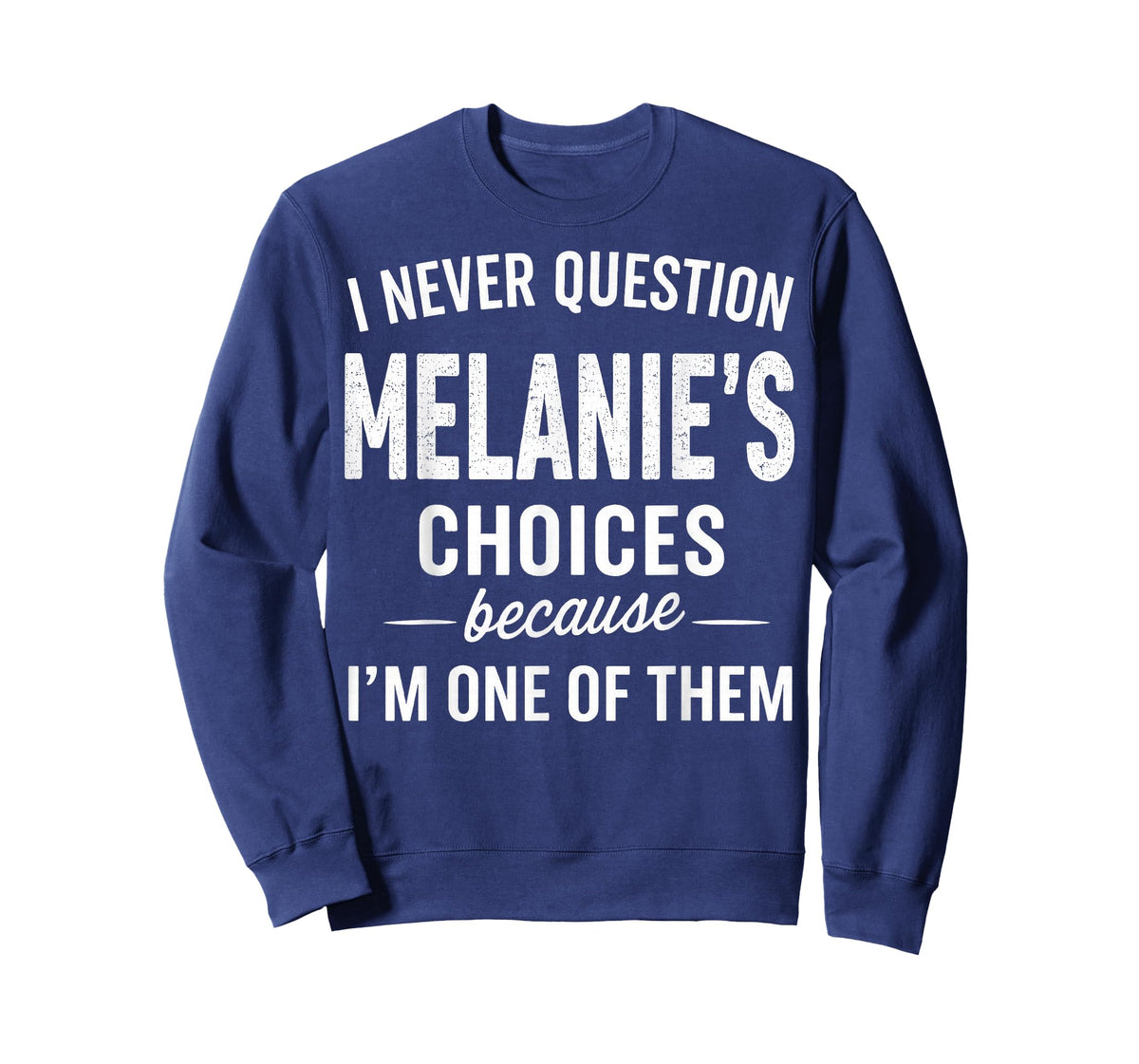 I Never Question Melanie's Choices Because I'm One of Them T-Shirt