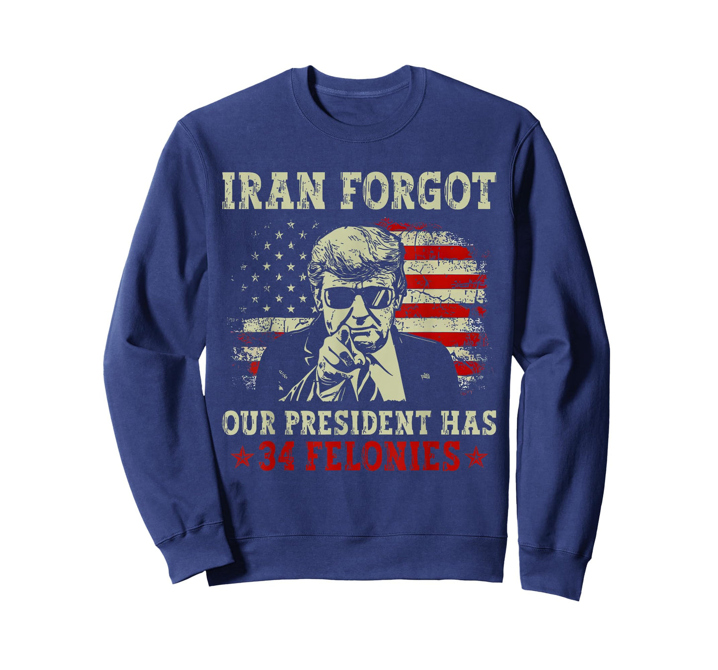 Iran Forgot Our President Has 34 Felonies T-Shirt