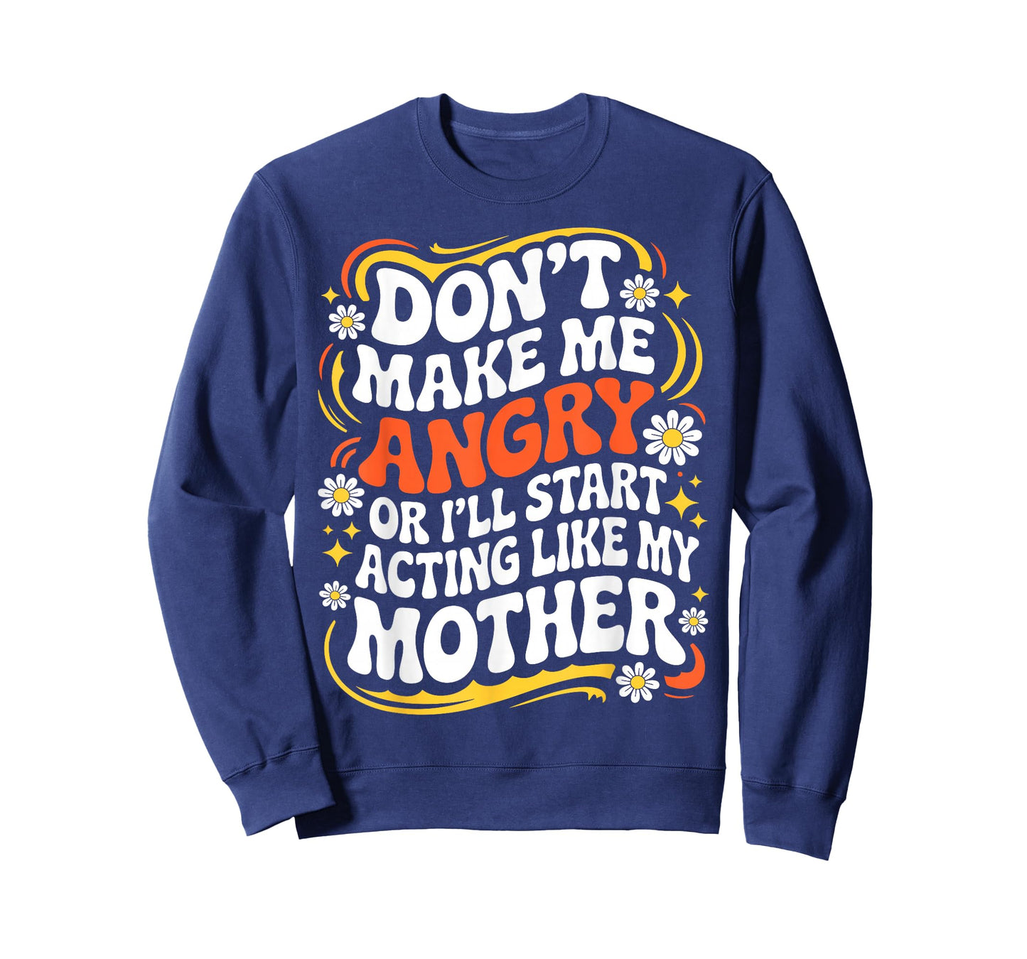 Don't Make Me Angry Or I'll Start Acting Like My Mothers Day T-Shirt