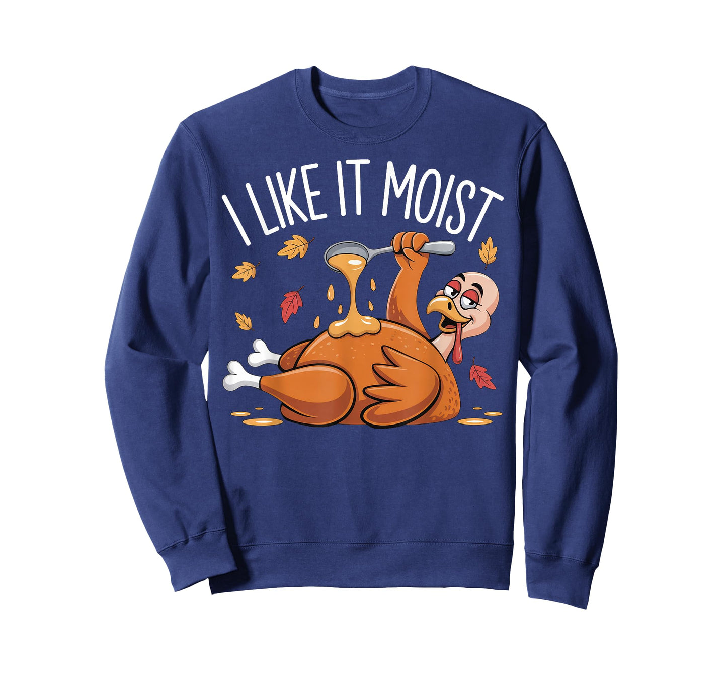 I Like It Moist Funny Turkey Thanksgiving for Men Women T-Shirt