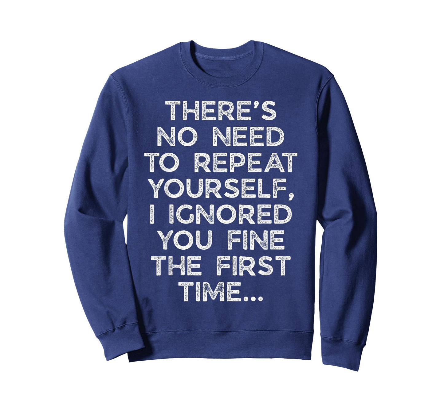 No Need Repeat Yourself I Ignored You Funny Saying Women Men T-Shirt