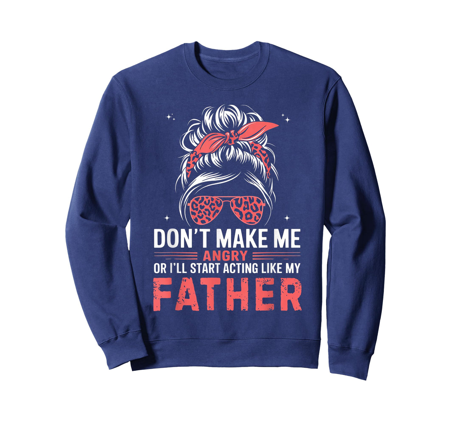 Fun Don't Make Me Angry Or I'll Start Acting Like My Father T-Shirt