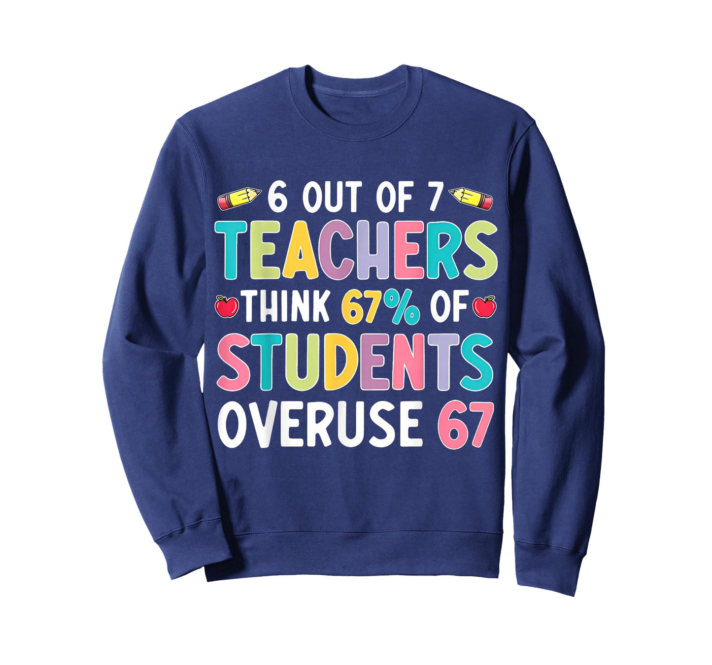 Funny 6 Out of 7 Teacher Think 67% of Students Overuse 67 T-Shirt