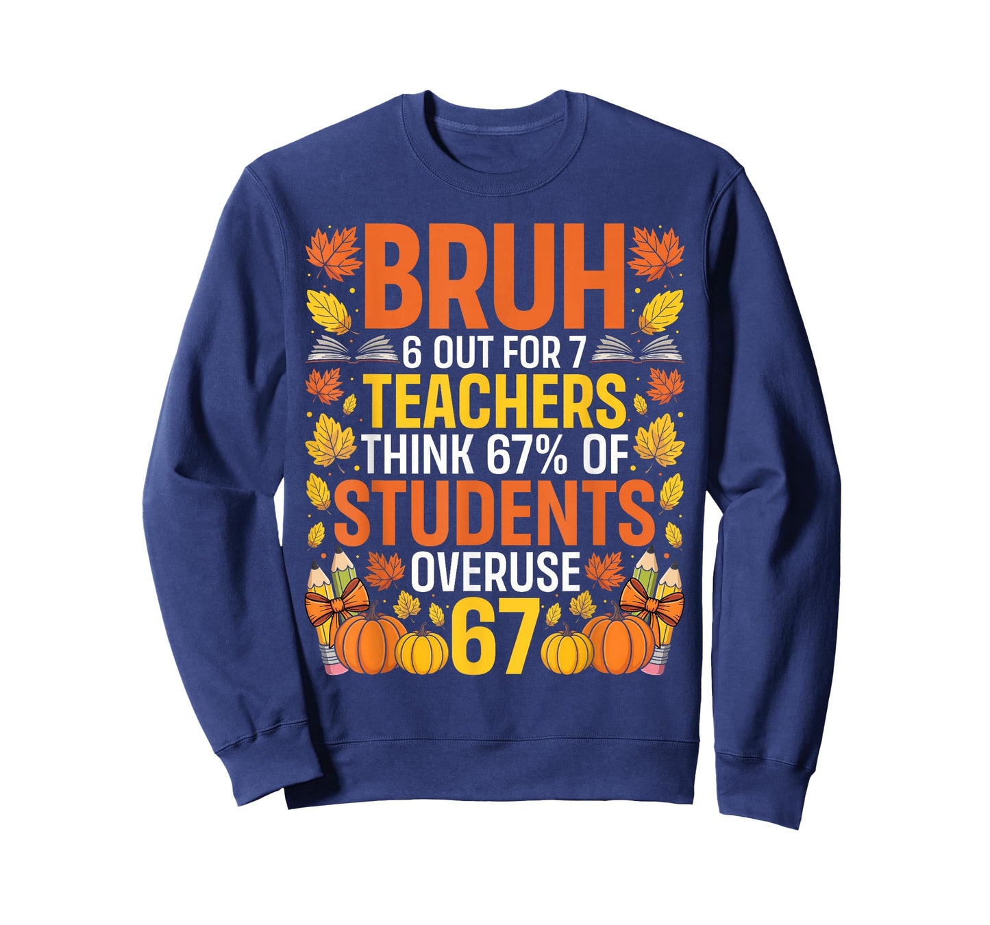 Bruh 6 Out of 7 Teachers Think 67% of Students Overuse 67 T-Shirt