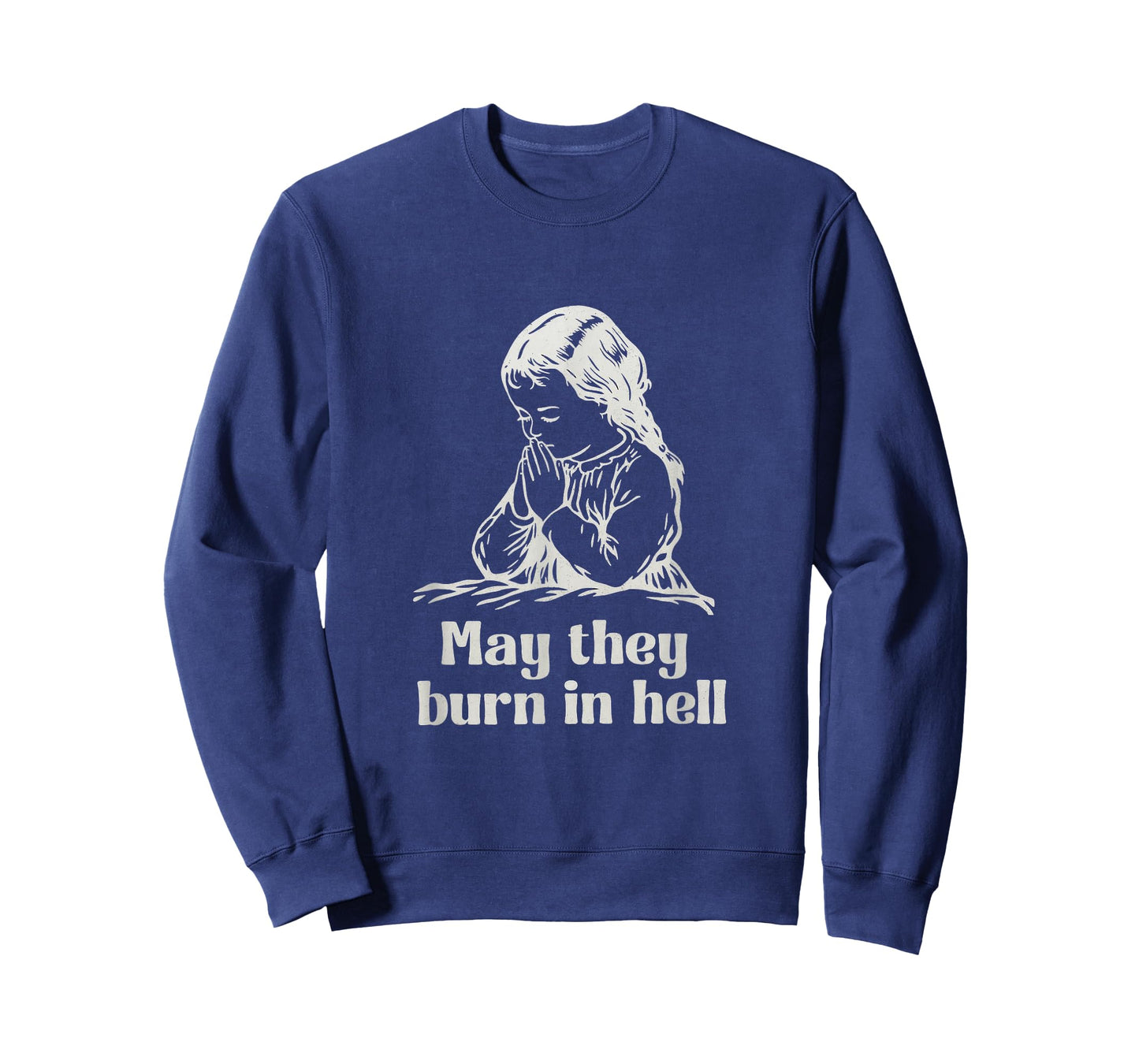 May They Burn in Hell Unhinged Funny Dark Humor Meme Witty T-Shirt