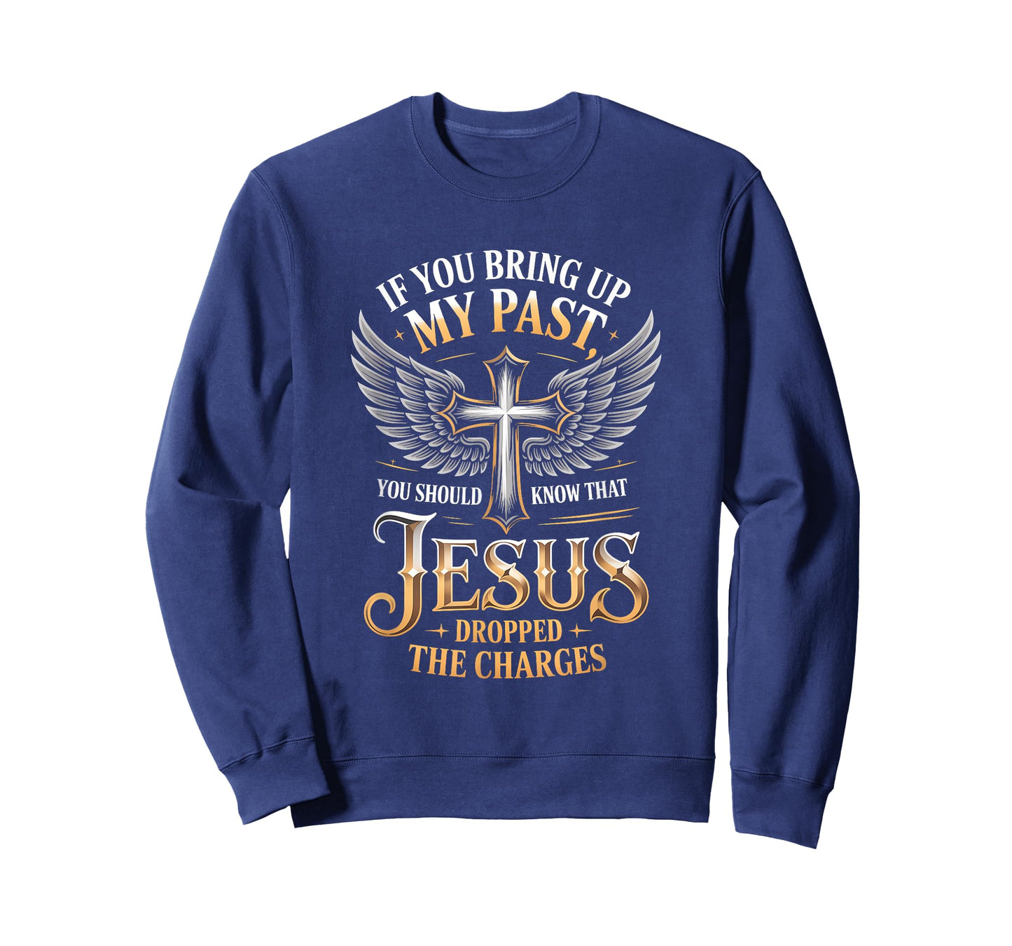 If You Bring Up My Past Jesus Dropped The Charges Faith Quot T-Shirt