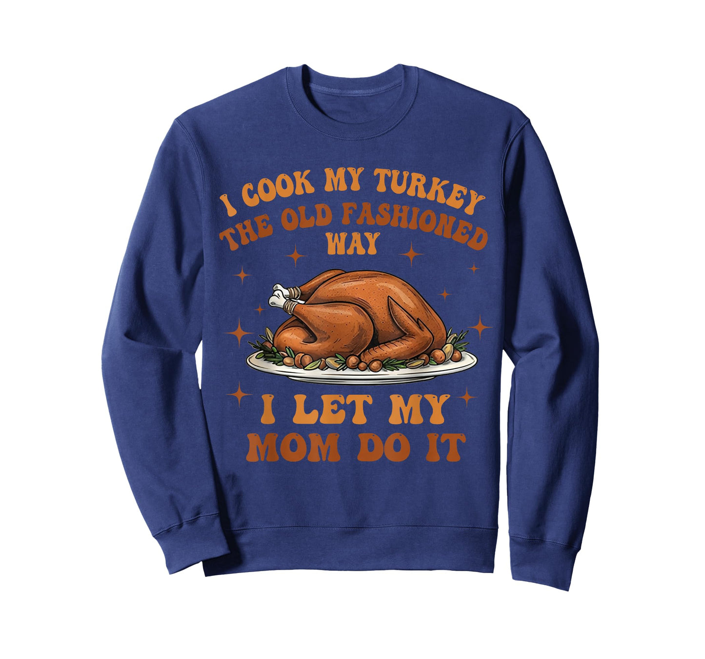 I Cook My Turkey The Old Fashioned Way I Let My Mom Do It T-Shirt