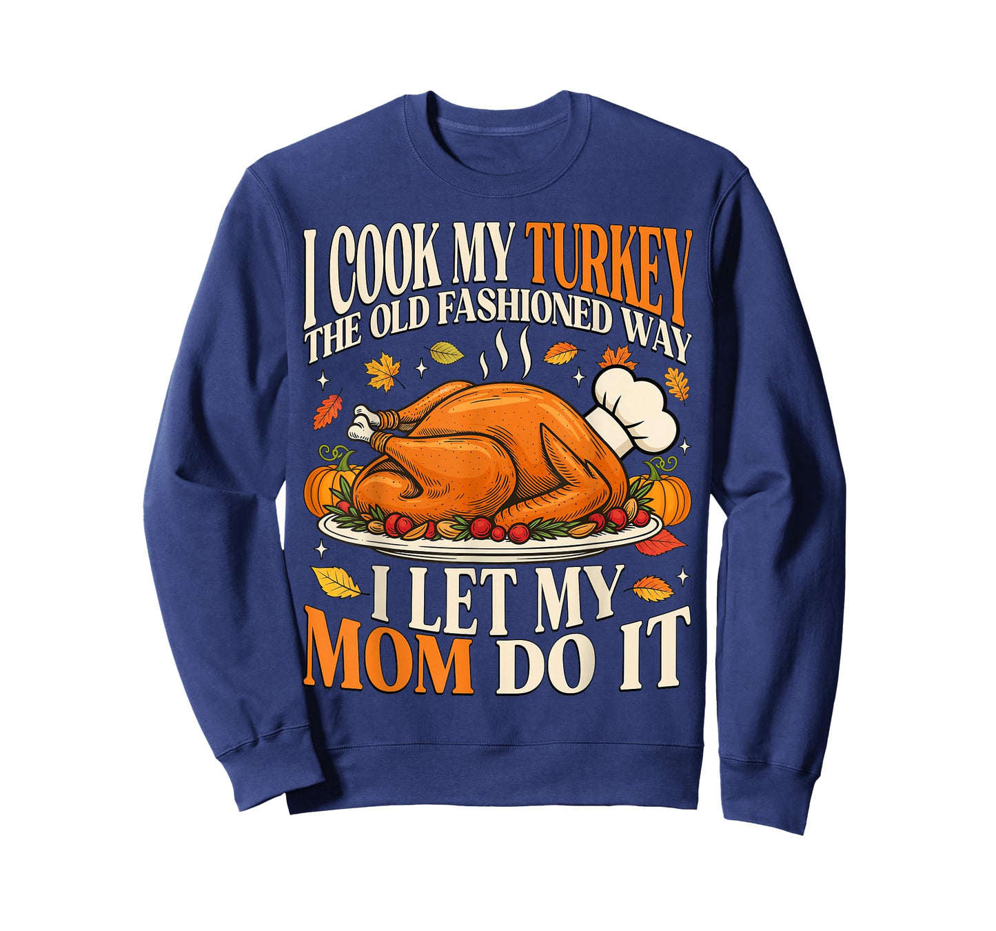I Cook My Turkey The Old Fashioned Way I Let My Mom Do It T-Shirt