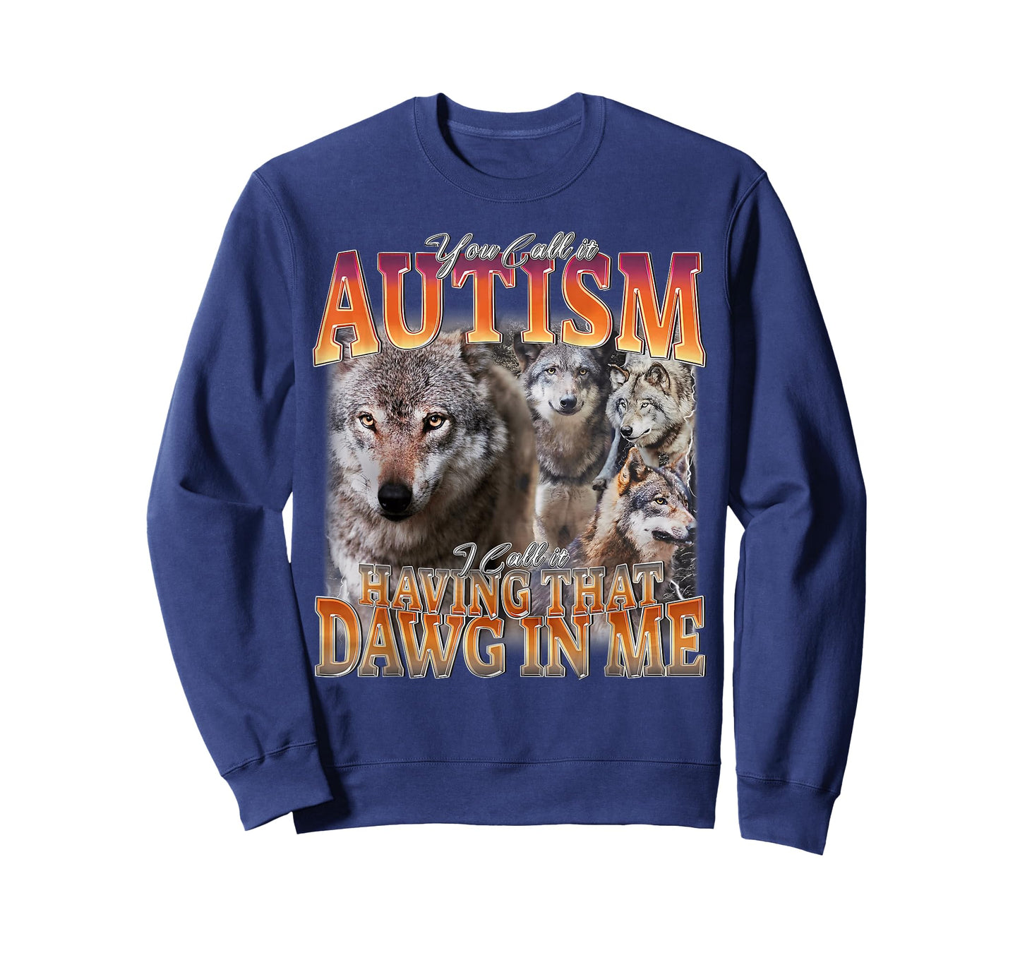 You Call It Autism I Call It Having That Dawg in Me Wolf T-Shirt