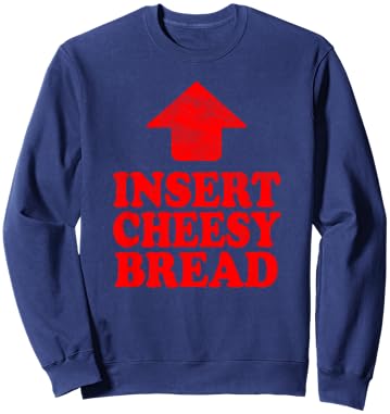 Funny Insert Cheesy Bread Meme Humour Foodie Men Women Sweatshirt - Sweatshirt | Navy