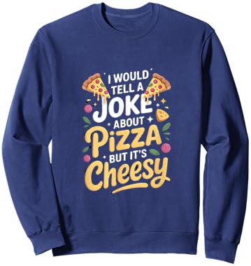 I Would Tell A Joke About Pizza But Its Cheesy Sweatshirt - Sweatshirt | Navy