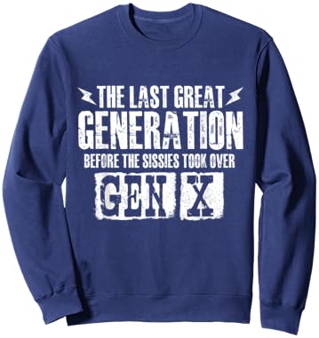 The Last Great Generation Before The Sissies - Gen X Gen Xer Sweatshirt - Sweatshirt | Navy