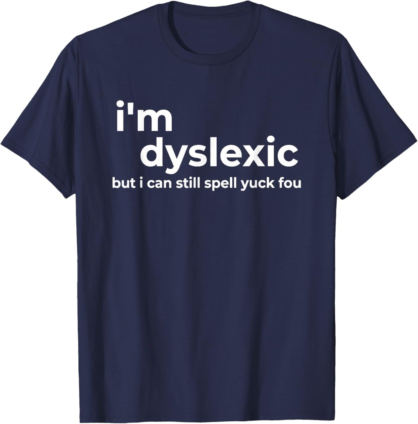 I'm Dyslexic But I Can Still Spell Yuck Fou Funny Saying T-Shirt - T-Shirt | Navy