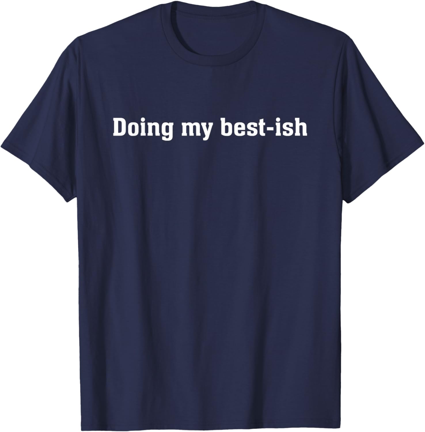 Doing My Best Ish Funny Sarcastic Life Joke T-Shirt - T-Shirt | Navy