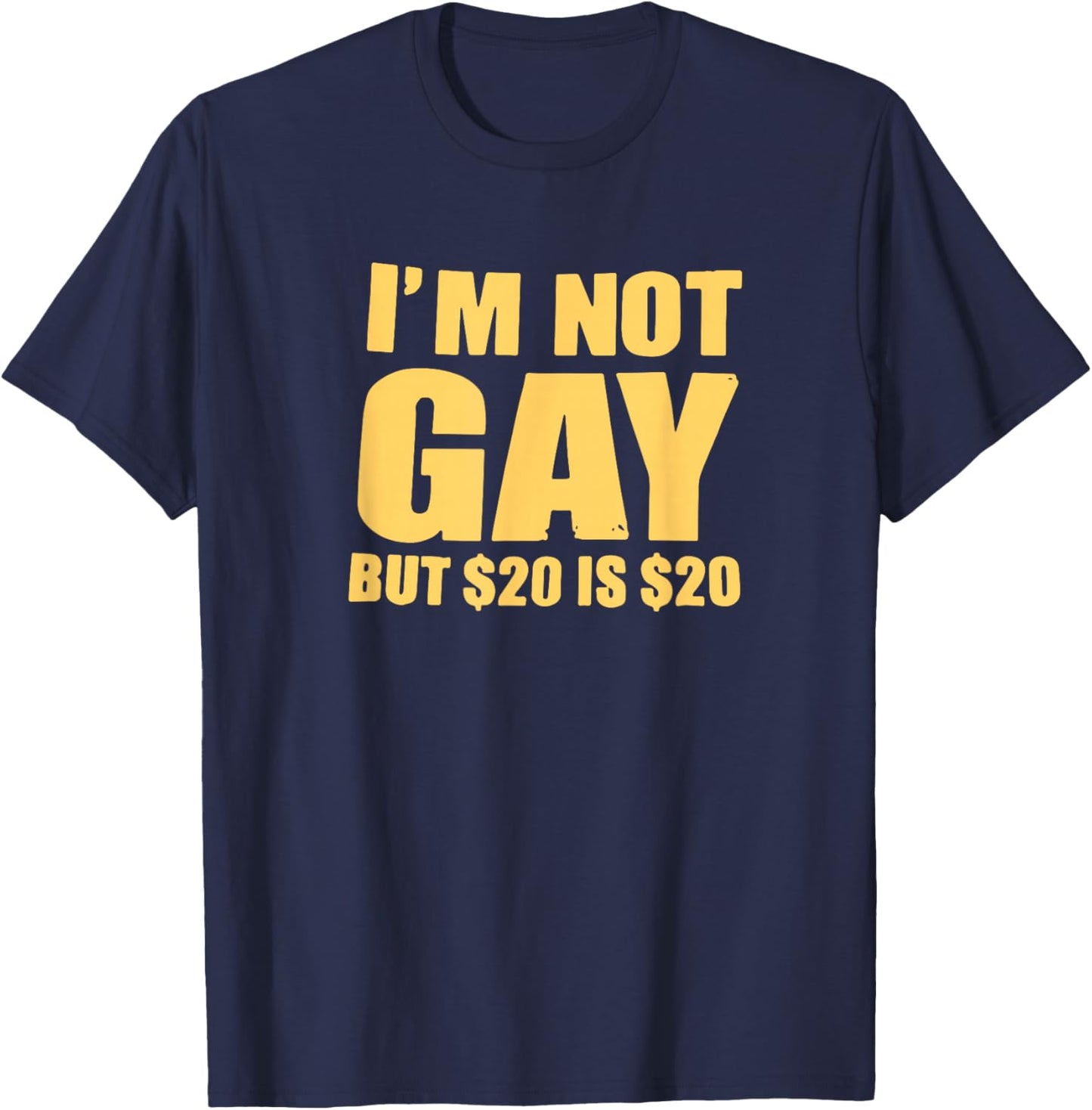 I’m Not Gay But $20 is $20 – Funny Sarcastic Humor T-Shirt - T-Shirt | Navy