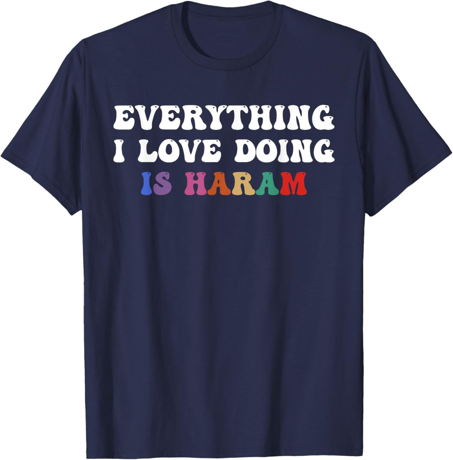 Everything I Love Doing is Haram Funny Cultural Quote T-Shirt - T-Shirt | Navy