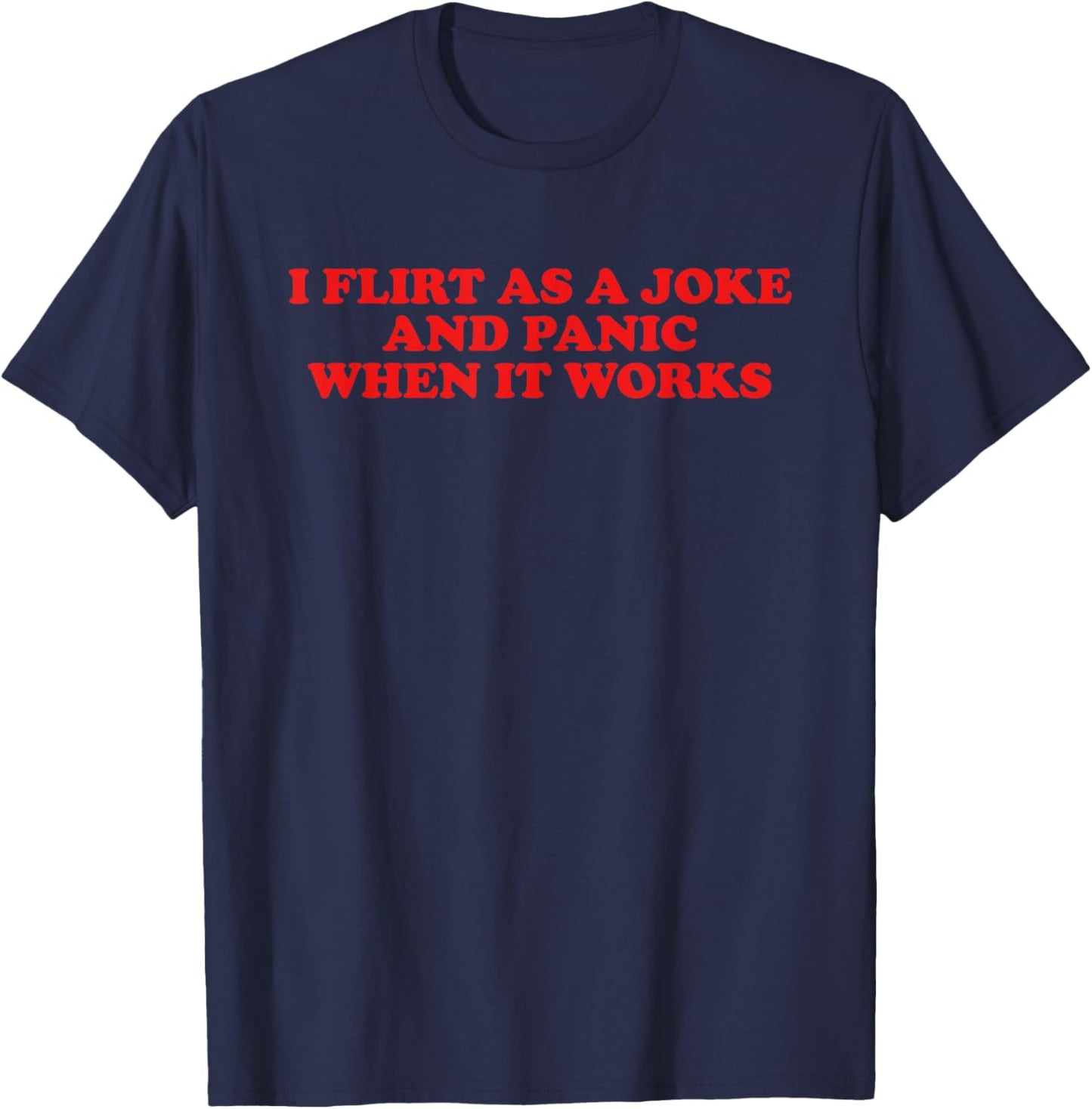 I Flirt As A Joke and Panic When It Works Funny Design T-Shirt - T-Shirt | Navy