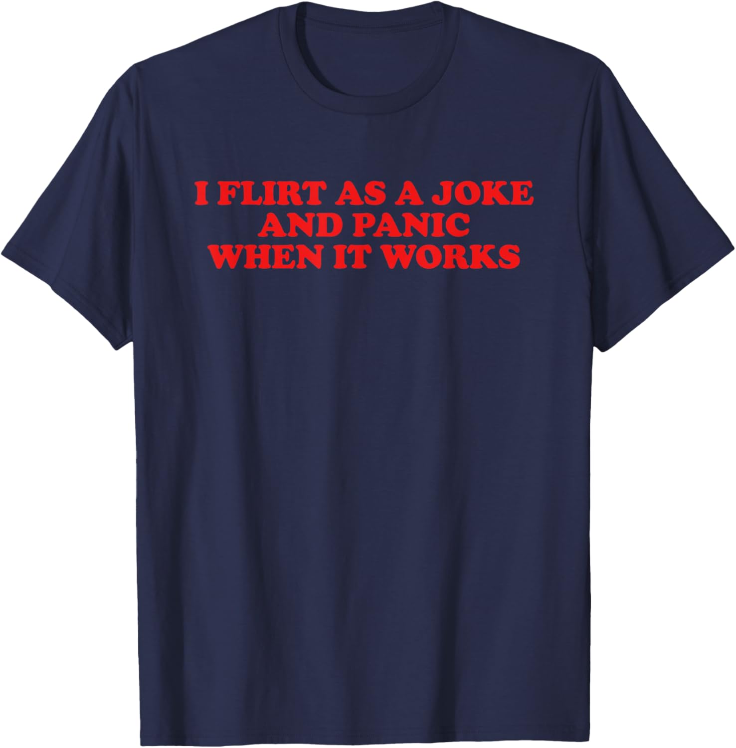 I Flirt As A Joke and Panic When It Works Funny Design T-Shirt - T-Shirt | Navy
