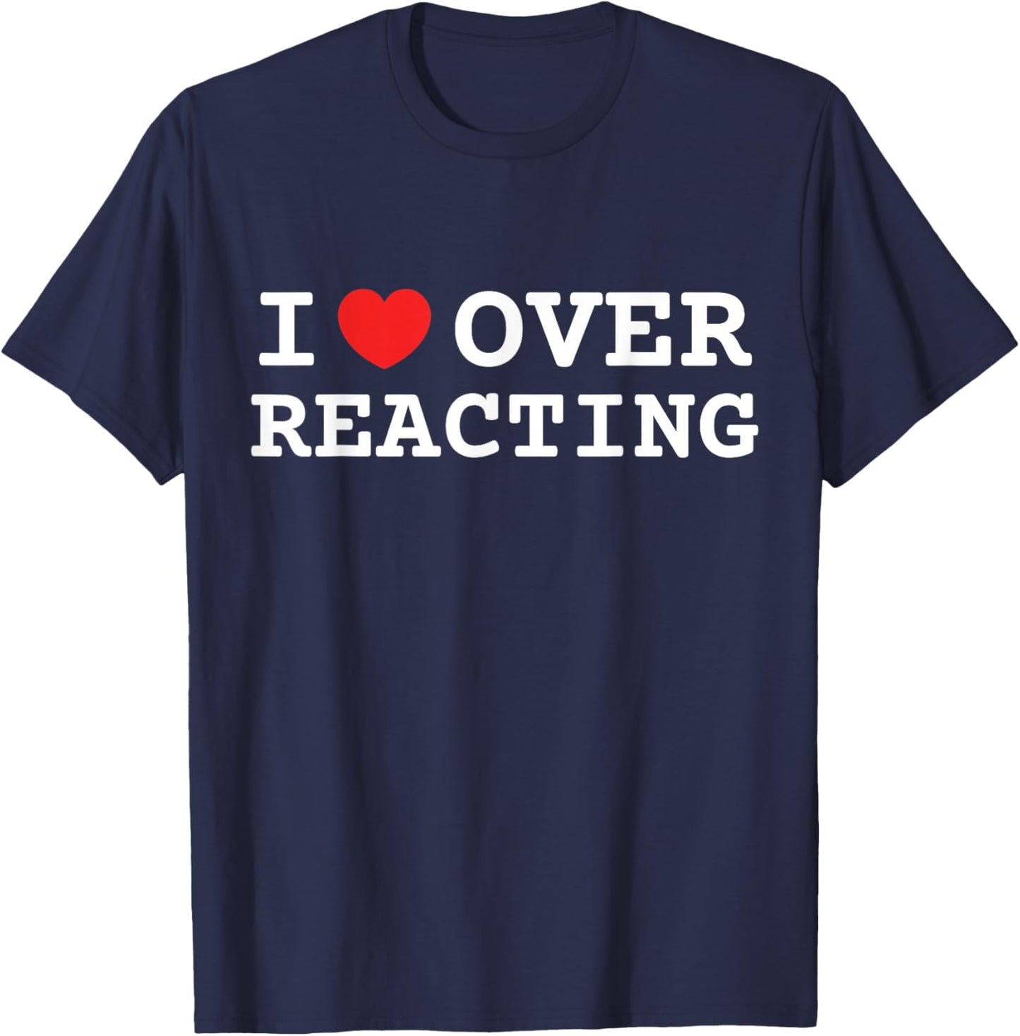 I Love Overreacting Funny T-Shirt - T-Shirt | Navy