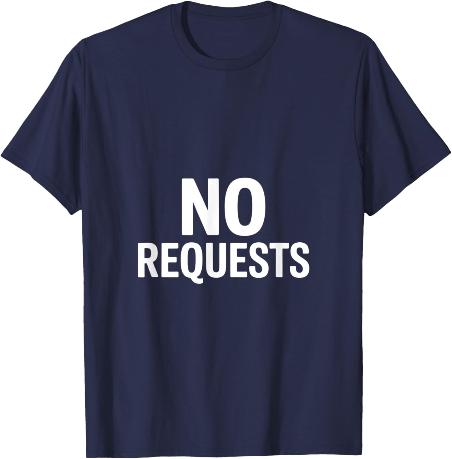 No Requests Funny Sarcastic Saying Women Men Joke T-Shirt - T-Shirt | Navy