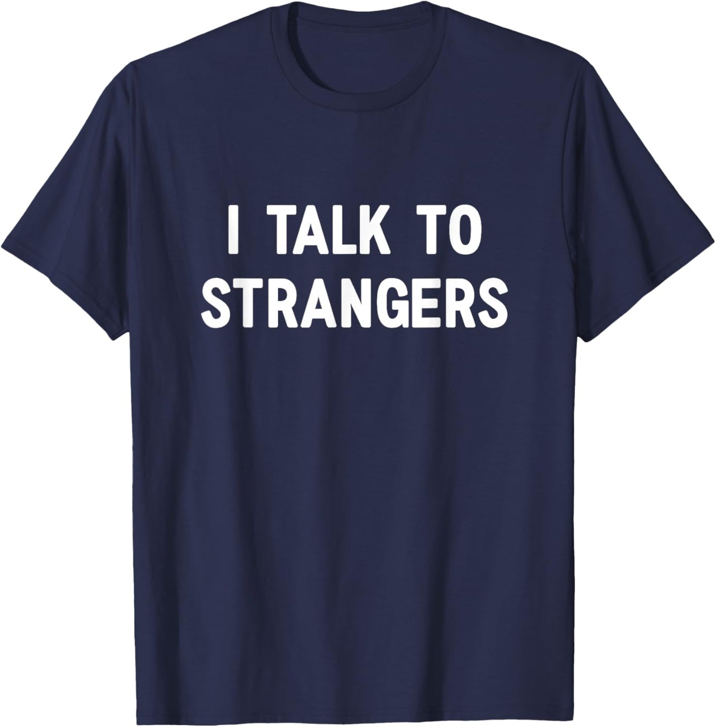 I Talk to Strangers, Funny, Jokes, Sarcastic T-Shirt - T-Shirt | Navy