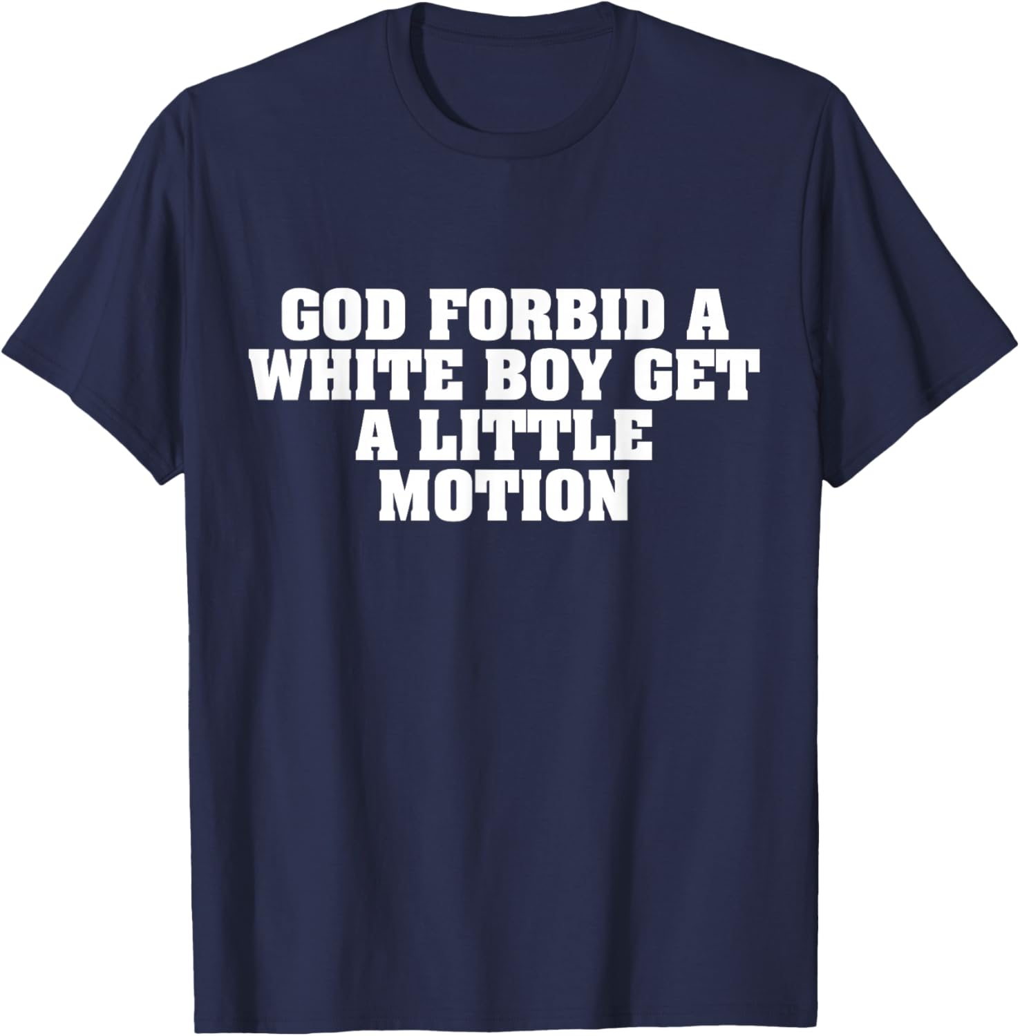 God Forbid A White Boy Get Little Motion Funny Meme Quote T-Shirt - T-Shirt | Navy