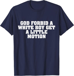 God Forbid A White Boy Get Little Motion Funny Meme Quote T-Shirt - T-Shirt | Navy