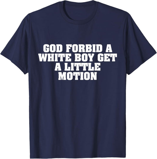 God Forbid A White Boy Get Little Motion Funny Meme Quote T-Shirt - T-Shirt | Navy