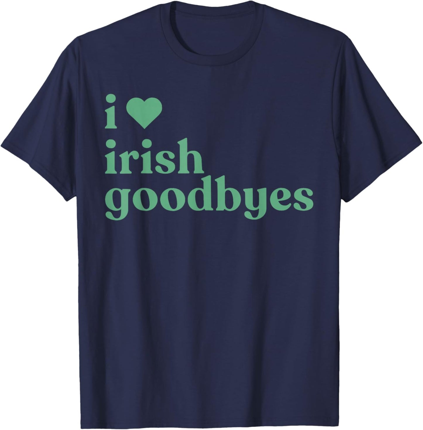 I Love Irish Goodbye Happy St Patrick's Day Green Graphic T-Shirt - T-Shirt | Navy