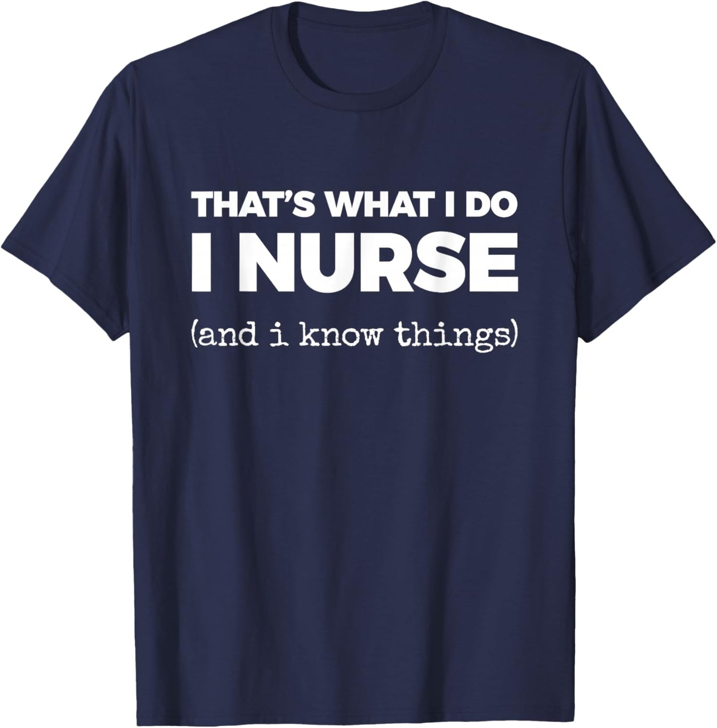 That's What I DO I Nurse (and i Know Things) T-Shirt - T-Shirt | Navy