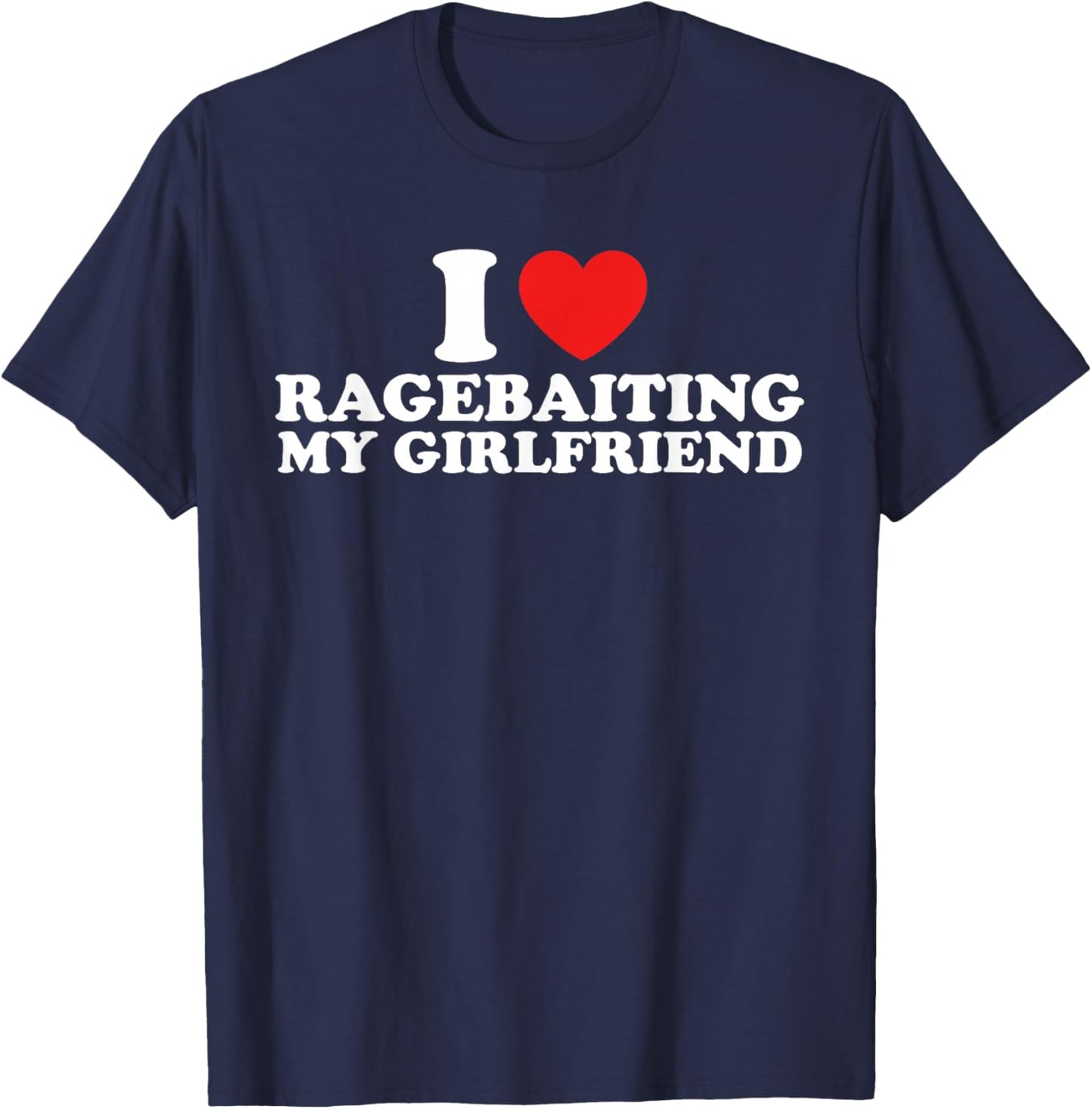 I Love Ragebaiting My Girlfriend Funny Quote T-Shirt - T-Shirt | Navy