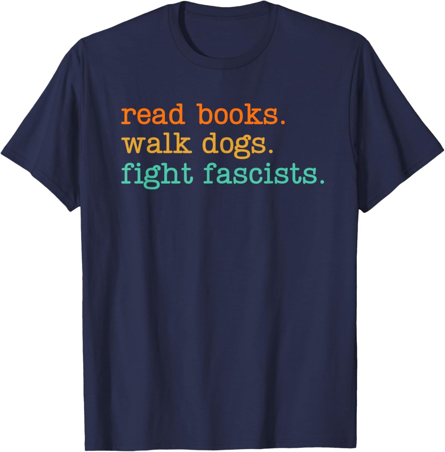 Read Books Walk Dogs Fight Fascists T-Shirt - T-Shirt | Navy