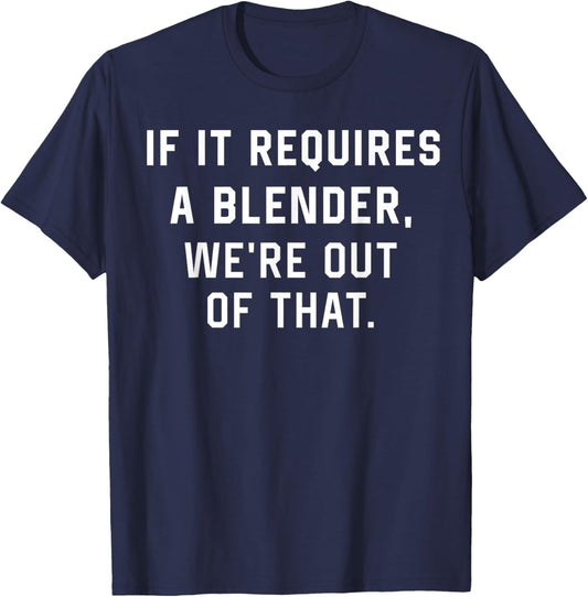 If It Requires A Blender We're Out of That Funny T-Shirt - T-Shirt | Navy