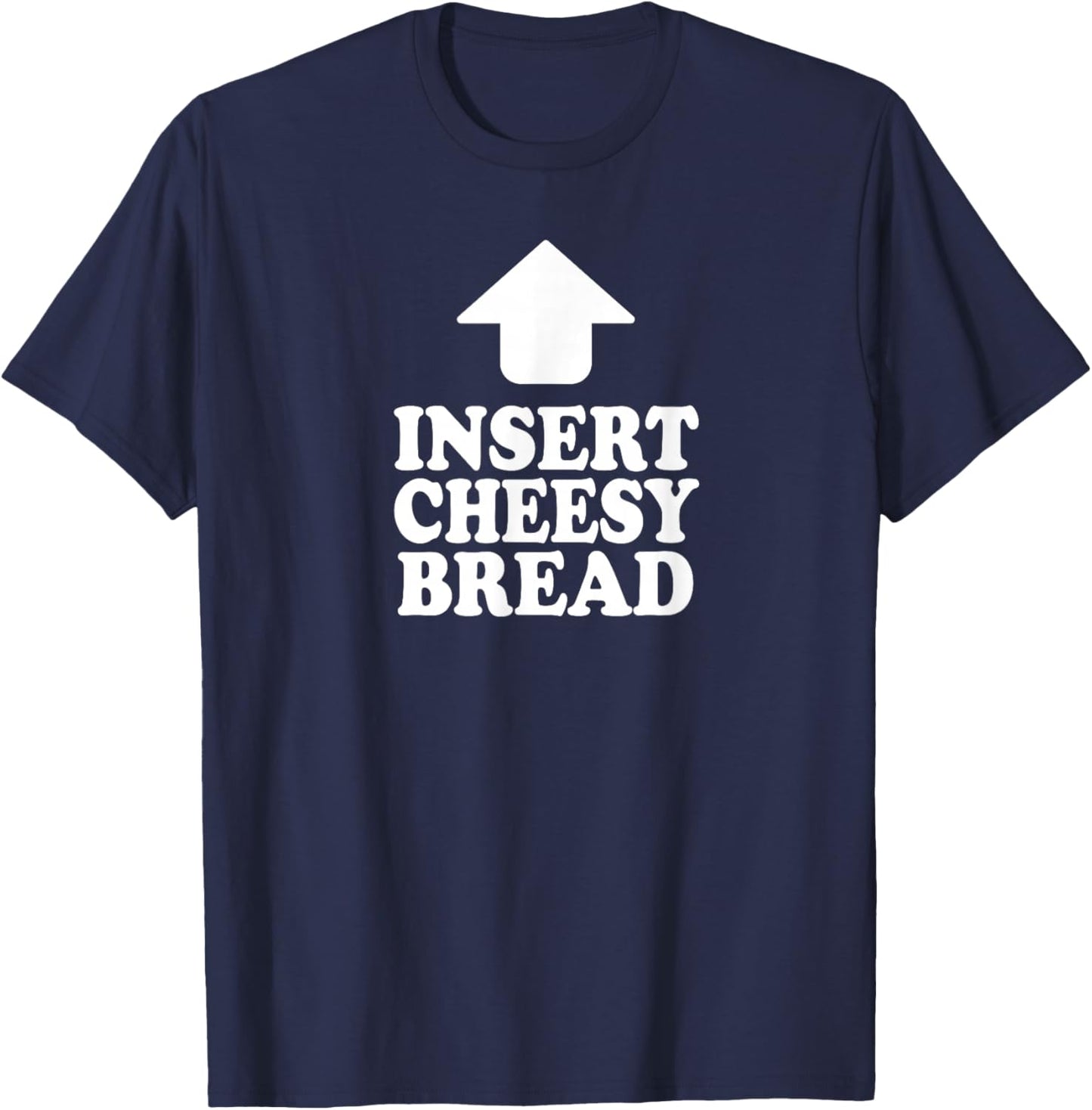 Funny Insert Cheesy Bread Meme Humour Foodie Men Women T-Shirt - T-Shirt | Navy