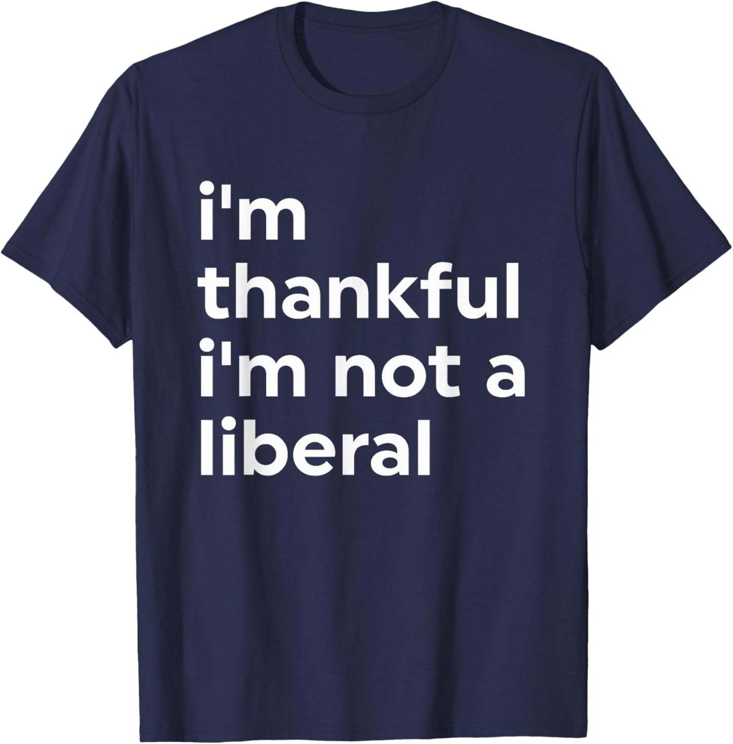 I'm Thankful I'm Not A Liberal Funny T-Shirt - T-Shirt | Navy