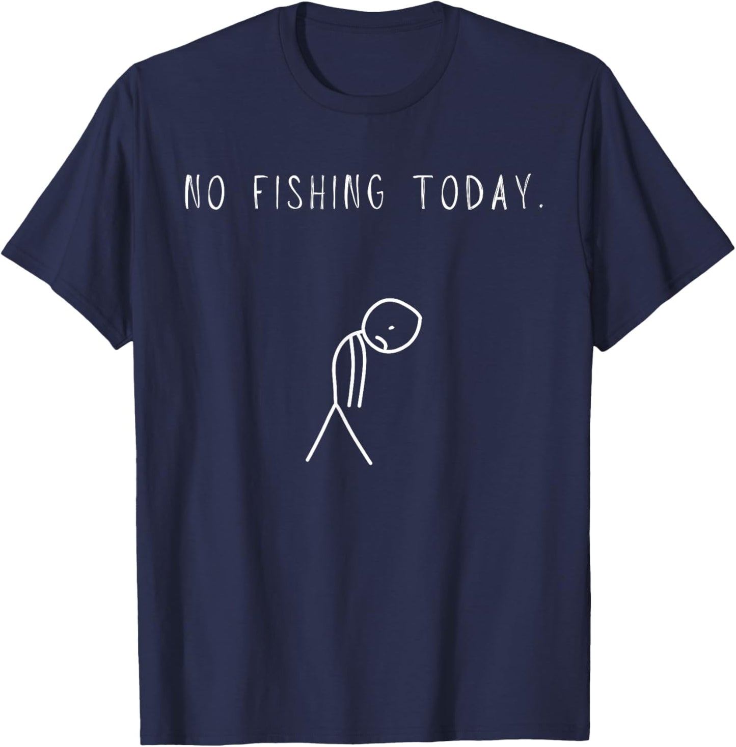 Funny Sad Fishing Lover, No Fishing Today T-Shirt - T-Shirt | Navy