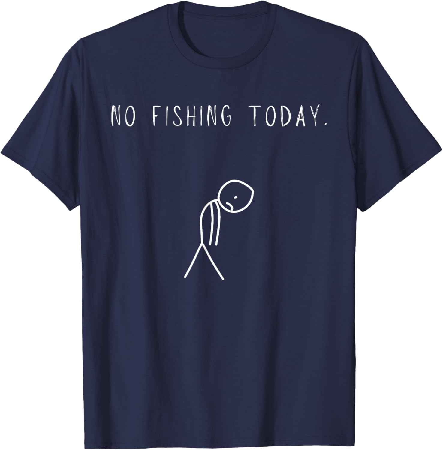 Funny Sad Fishing Lover, No Fishing Today T-Shirt - T-Shirt | Navy