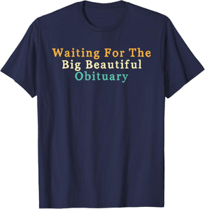 Funny Sarcastic Waiting for The Big Beautiful Obituary T-Shirt - T-Shirt | Navy