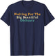 Funny Sarcastic Waiting for The Big Beautiful Obituary T-Shirt - T-Shirt | Navy