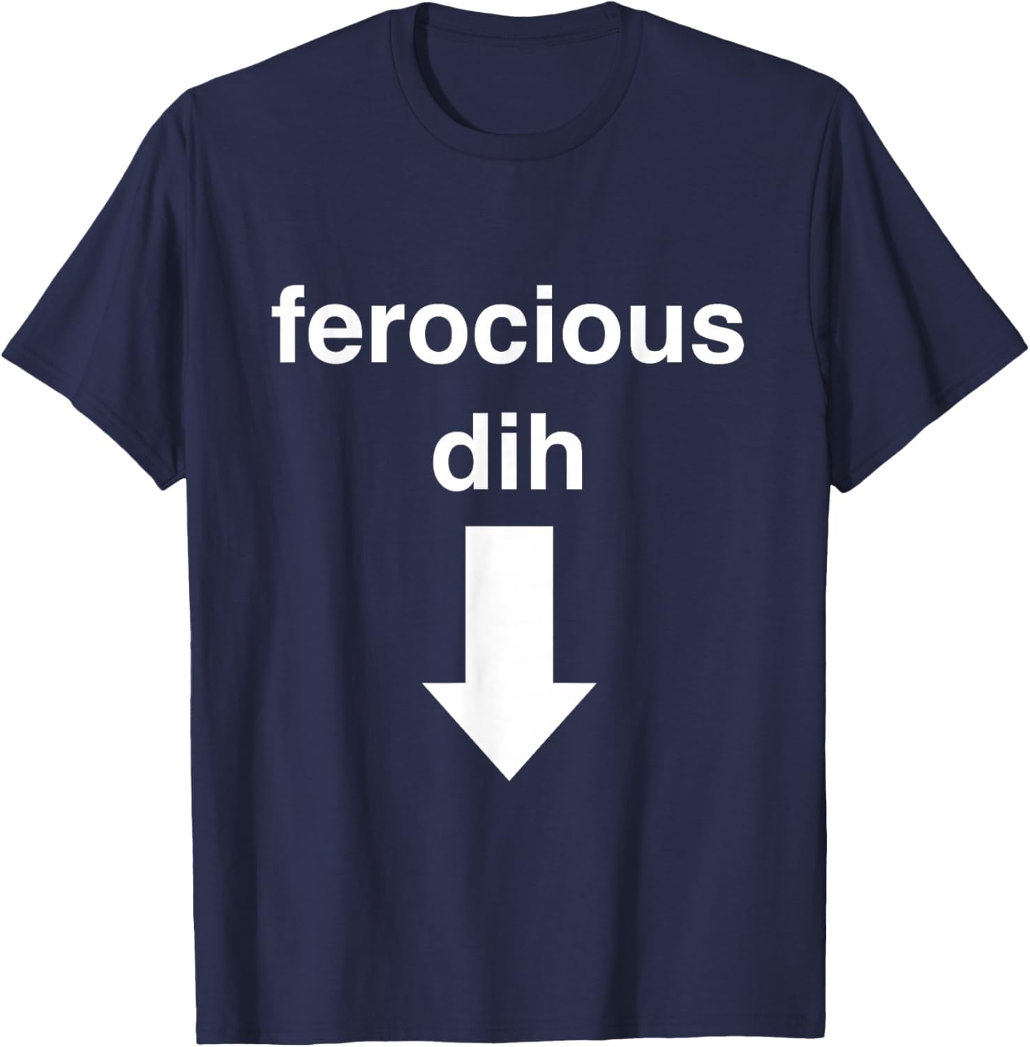 Ferocious dih Funny Gift Big Text Gen Z Viral fyp Quirky T-Shirt - T-Shirt | Navy