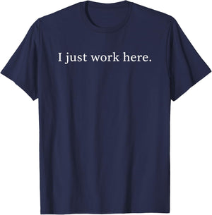 I Just Work Here Funny Sarcastic Office Humor Casual T-Shirt - T-Shirt | Navy