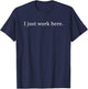I Just Work Here Funny Sarcastic Office Humor Casual T-Shirt - T-Shirt | Navy